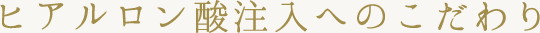 ヒアルロン酸注入へのこだわり